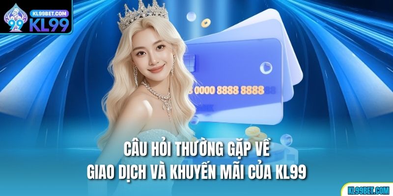Câu hỏi thường gặp về giao dịch và khuyến mãi của KL99