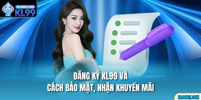 Đăng ký KL99 và cách bảo mật, nhận khuyến mãi