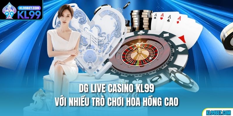 DG Live Casino KL99 với nhiều trò chơi hoa hồng cao