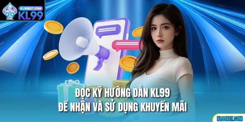 Đọc kỹ hướng dẫn KL99 để nhận và sử dụng khuyến mãi