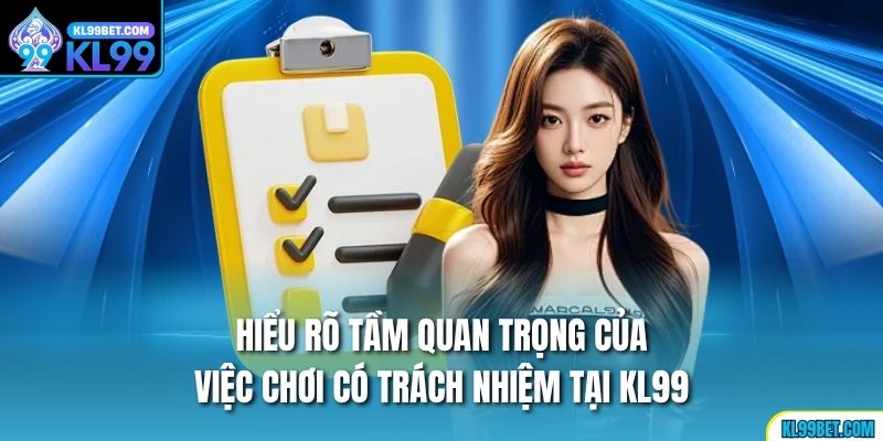 Hiểu rõ tầm quan trọng của việc chơi có trách nhiệm tại KL99