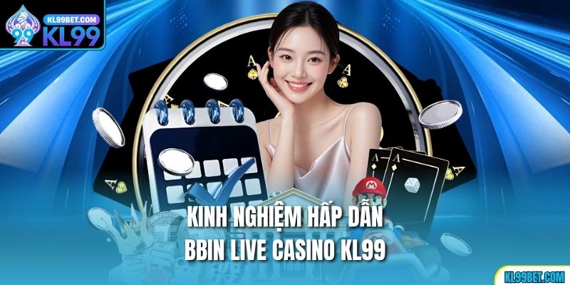 Kinh nghiệm hấp dẫn BBIN Live Casino KL99