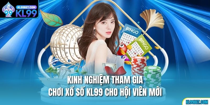 Kinh nghiệm tham gia chơi xổ số kl99 cho hội viên mới