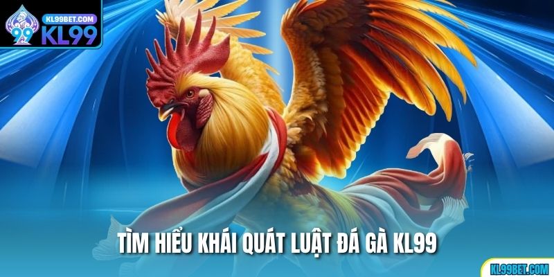Tìm hiểu khái quát luật đá gà KL99