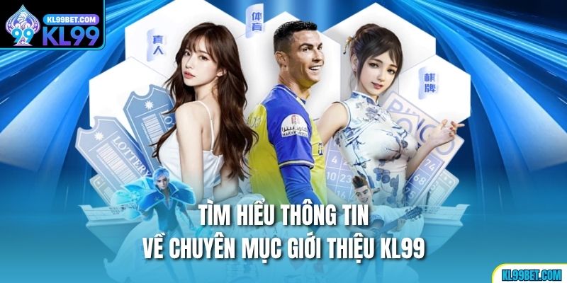 Tìm hiểu thông tin về chuyên mục giới thiệu kl99